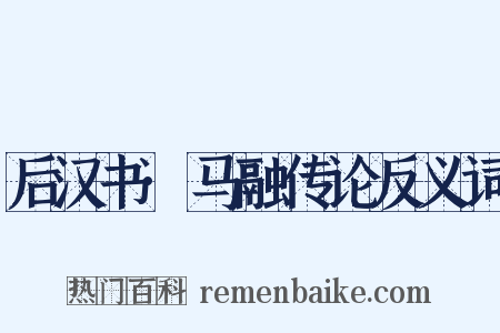 后汉书·马融传论反义词是什么意思的图片